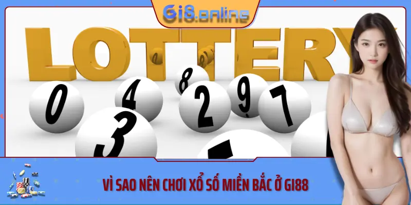 Vì sao nên chơi xổ số miền bắc ở Gi88