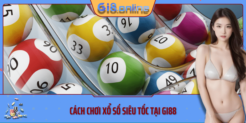 Cách chơi xổ số siêu tốc tại Gi88